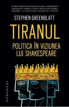 Tiranul. Politica in viziunea lui Shakespeare de Stephen Greenblatt