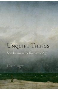 Unquiet Things : Secularism in the Romantic Age