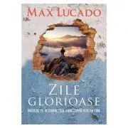 Zile glorioase. Increde-te in Dumnezeul care lupta pentru tine de Max Lucado