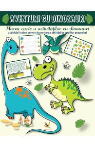 Aventuri cu dinozauri. Marea carte a activitatilor cu dinozauri