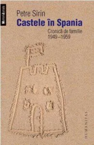 Castele in Spania. Cronica de familie 1949-1959 de Petre Sirin