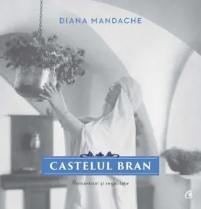 Castelul Bran. Romantism si regalitate de Diana Mandache
