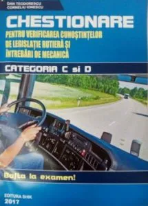 Chestionare pentru verificarea cunostintelor de legislatie rutiera si intrebari de mecanica - categoria C si D 2017 de Dan Teodorescu