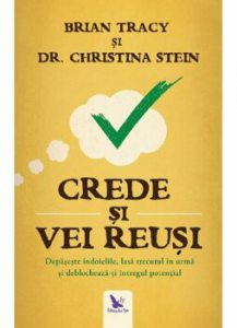 Crede si vei reusi. Depaseste indoielile, lasa trecutul in urma si deblocheaza-ti intregul potential