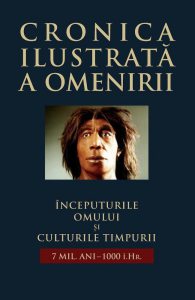 Cronica ilustrata a omenirii, Vol. 1 -  Inceputurile omului si culturile timpurii (7 mil. ani-1000 i.Hr.)