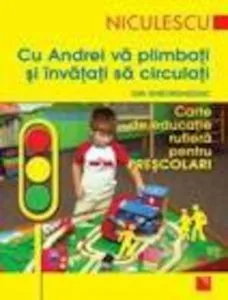 Cu Andrei va plimbati si invatati sa circulati. Carte de educatie rutiera pentru prescolari de Ion Gheorghediac