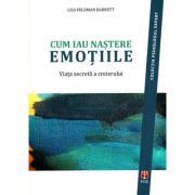 Cum iau nastere emotiile. Viata secreta a creierului