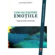 Cum iau nastere emotiile. Viata secreta a creierului de Lisa Feldman Barrett