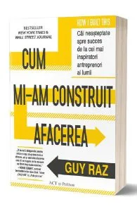 Cum mi-am construit afacerea de Guy Raz
