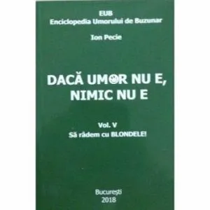 Daca umor nu e,nimic nu e vol.V Sa radem cu BLONDELE! de Ion Pecie