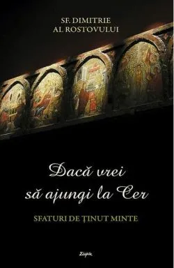 Dacă vrei să ajungi la Cer. Sfaturi de ținut minte de Dimitrie al Rostovului
