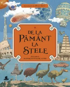 De la Pamant la stele. Atlasul superlativelor lumii