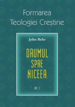 Drumul spre Niceea. Formarea Teologiei Crestine - vol. 1