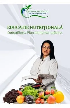 Educatie nutritionala. Detoxifiere. Plan alimentar slabire de Lacrimioara Vasc