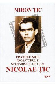 Fratele meu, prozatorul si scenaristul de film, Nicolae Tic