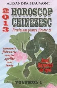 Horoscop Chinezesc 2013. Previziuni pentru fiecare zi, Vol. 1 (ianuarie-iunie) de Alexandra Beaumont