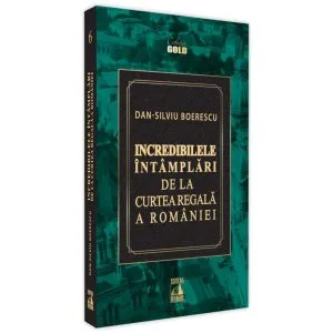 Incredibilele întâmplări de la Curtea Regală a României de Dan-Silviu Boerescu