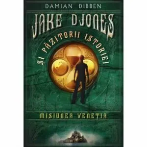 Jake Djones si pazitorii istoriei. Misiunea Venetia de Damian Dibben
