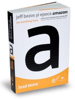 Jeff Bezos si epoca Amazon. The Everything Store