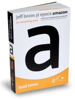 Jeff Bezos si epoca Amazon. The Everything Store de Brad Stone