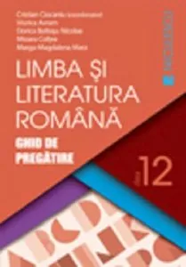 Limba si literatura romana clasa a XII-a. Ghid de pregatire