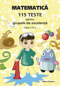 Matematica - 115 teste pentru grupele de excelenta, clasa a IV-a
