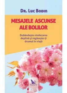 Mesajele ascunse ale bolilor. Dobandeste vindecarea deplina si regaseste-ti drumul in viata de Luc Bodin
