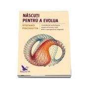 Nascuti pentru a evolua. Consideratii psihologice asupra drumului vietii dintr-o pespectiva integrala