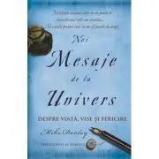 Noi Mesaje de la Univers. Despre viata, vise si fericire de Mike Dooley
