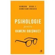 Psihologie pentru oameni obisnuiti. Editie de colectie de Ramona & Radu F. Constantinescu