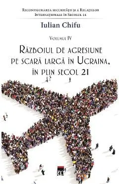 Razboiul de agresiune pe scara larga in Ucraina, in plin secol 21 de Iulian Chifu