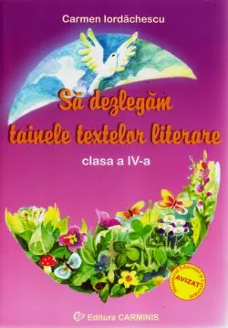 Sa dezlegam tainele textelor literare clasa 4 - Ana de Carmen Iordachescu