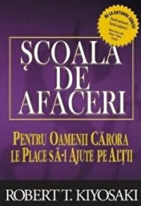 Scoala de afaceri. Pentru oameni carora le place sa-i ajute pe altii de Robert T. Kiyosaki