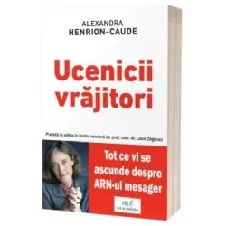 Ucenicii vrajitori. Tot ce vi se ascunde despre ARN-ul mesager de Alexandra Henrion-Caude