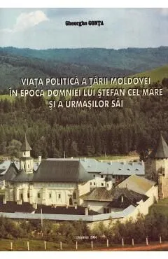 Viata politica a Tarii Moldovei in epoca domniei lui Stefan cel Mare si a urmasilor sai de Gheorghe Gonta