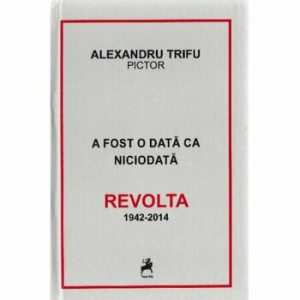 A fost odata ca niciodata Revolta 1942-2014