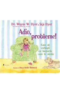 Adio, probleme! Cum sa vorbesti cu lucrurile care te sacaie de Dr. Wayne W. Dyer