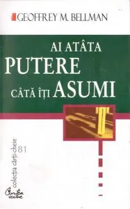 Ai atata putere cata iti asumi de Geoffrey M.Bellman