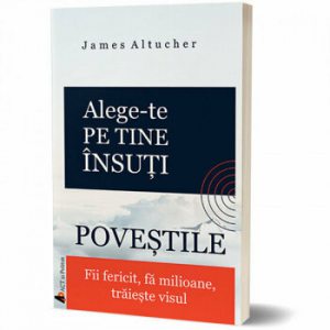 Alege-te pe tine insuti. POVESTILE. Fii fericit, fa milioane, traieste visul
