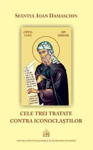 Cele trei tratate contra iconoclastilor de Sfantul Ioan Damaschin