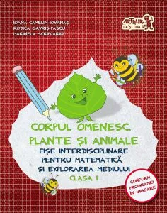 Corpul omenesc. Plante si animale. Fise interdisciplinare pentru Matematica si explorarea mediului. Clasa I de Ioana Camelia Iovanas
