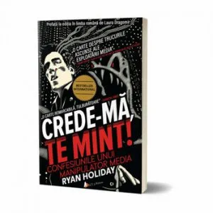 Crede-ma, te mint! Confesiunile unui manipulator media de Ryan Holiday