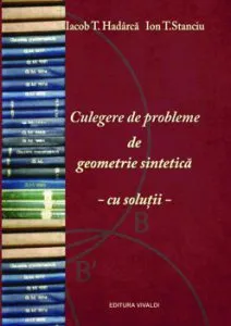Culegere de probleme de geomatrie sintetica - cu solutii de Iacob T. Hadarca