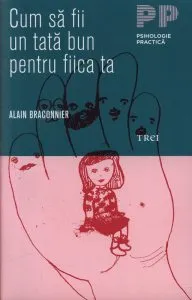 Cum sa fii un tata bun pentru fiica ta de Alain Braconnier