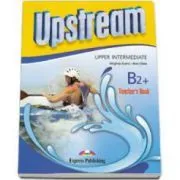 Curs limba engleza Upstream, Upper-Intermediate B2 , Teachers Book. Manualul profesorului de Virginia Evans