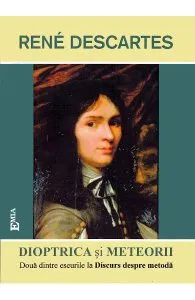 Dioptrica si Meteorii. Eseuri la Discurs despre metoda de Rene Descartes