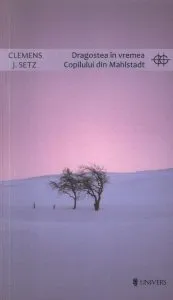 Dragostea in vremea Copilului din Mahlstadt de Clemens J. Setz