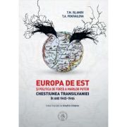 Europa de Est si politica de forta a Marilor Puteri. Chestiunea Transilvaniei in anii 1940-1946