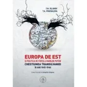 Europa de Est si politica de forta a Marilor Puteri. Chestiunea Transilvaniei in anii 1940-1946 de T.M. Islamov