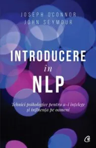 Introducere in NLP. Tehnici psihologice pentru a-i intelege si influenta pe oameni. Ed a II-a de Joseph OConnor